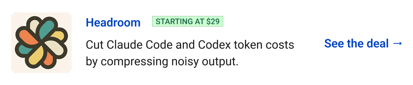 Headroom (starting at $29) - Cut Claude Code and Codex token costs by compressing noisy output. See the deal →