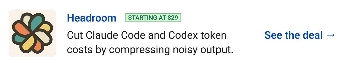 Headroom (starting at $29) - Cut Claude Code and Codex token costs by compressing noisy output. See the deal →