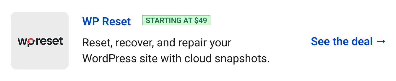 WP Reset (starting at $49) - Reset, recover, and repair your WordPress site with cloud snapshots. See the deal →
