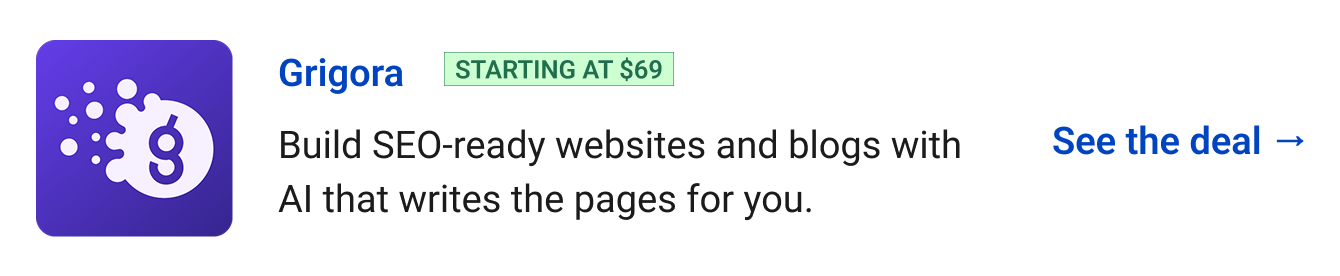 Grigora (starting at $69) - Build SEO-ready websites and blogs with AI that writes the pages for you. See the deal →