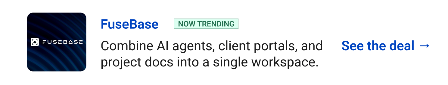 FuseBase (Now Trending) - Combine AI agents, client portals, and project docs into a single workspace. See the deal →