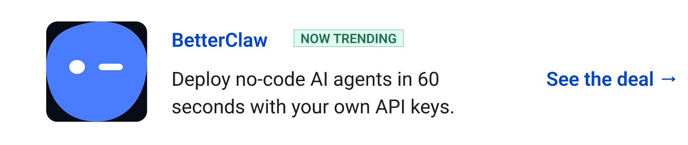 BetterClaw (Now trending) - Deploy no-code AI agents in 60 seconds with your own API keys. See the deal →