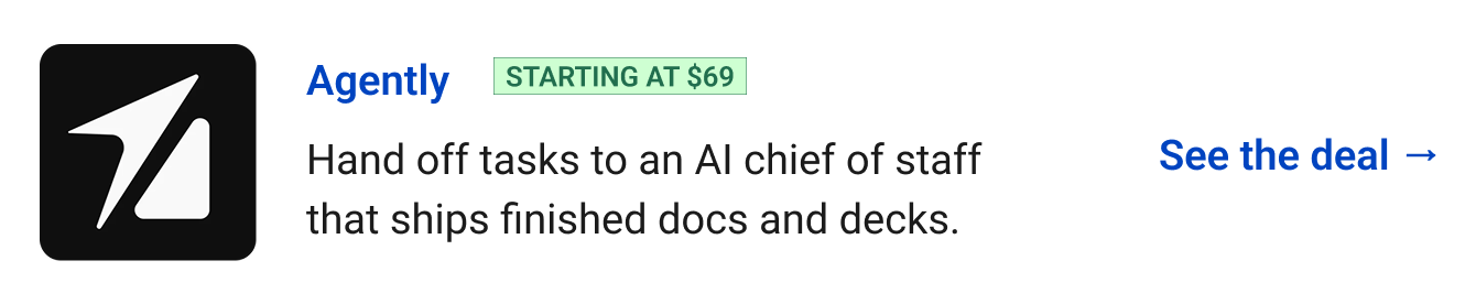 Agently (starting at $69) - Hand off tasks to an AI chief of staff that ships finished docs and decks. See the deal →
