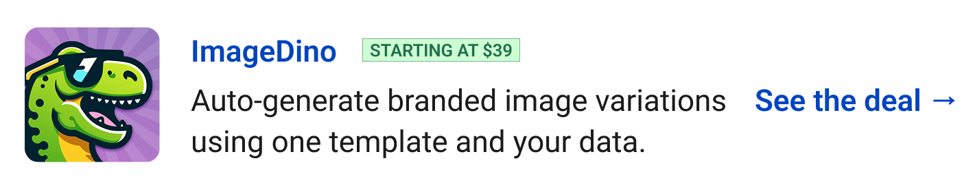 ImageDino (starting at $39) - Auto-generate branded image variations using one template and your data. See the deal →
