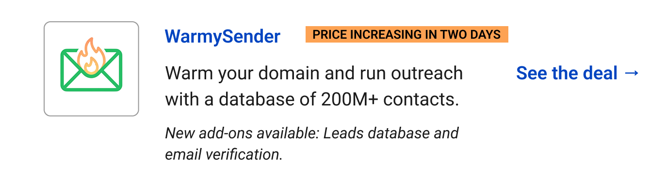WarmySender (Price increasing in two days): Warm your domain and run outreach with a database of 200M+ contacts. New add-ons available: Leads database and email verification.See the deal →