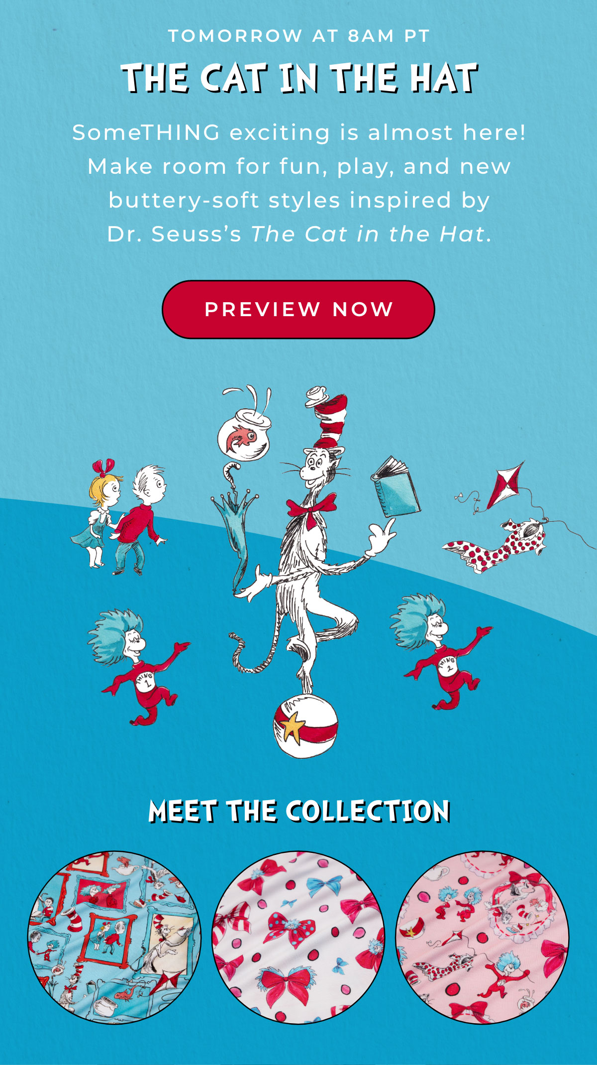 Dr Seuss X Posh Peanut. Tomorrow at 8am PT The Cat in the Hat. SomeTHING exciting is almost here! Make room for fun, play, and new buttery-sfot styles inspired by Dr Seuss's The Cat in the Hat. [PREVIEW NOW]