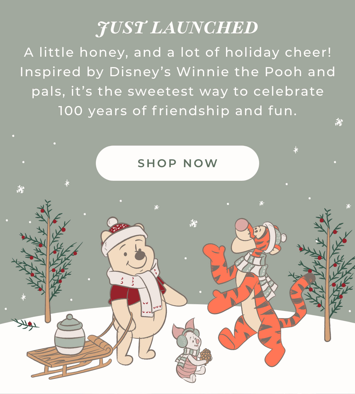 Just Launched: A little honey, and a lot of holiday cheer! Inspired by Disney's Winnnie the Pooh and pals, it's the sweetest way to celebrate 100 years of freiendship and fun.