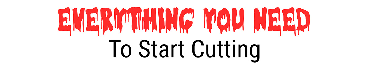 Everything You Need To Start Cutting