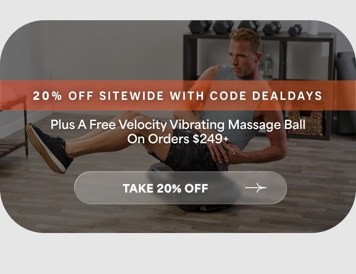 20% OFF Sitewide with code DEALDAYS | Plus A Free Velocity Vibrating Massage Ball On Orders $249+ | Take 20% Off