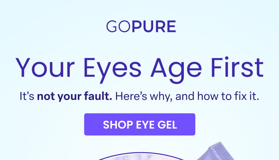 GOPURE Your Eyes Age First - It's not your fault. Here's why, and how to fix it. SHOP EYE GEL