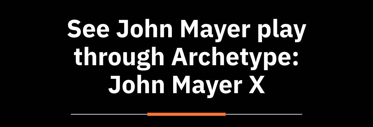 See John Mayer play through Archetype: John Mayer X