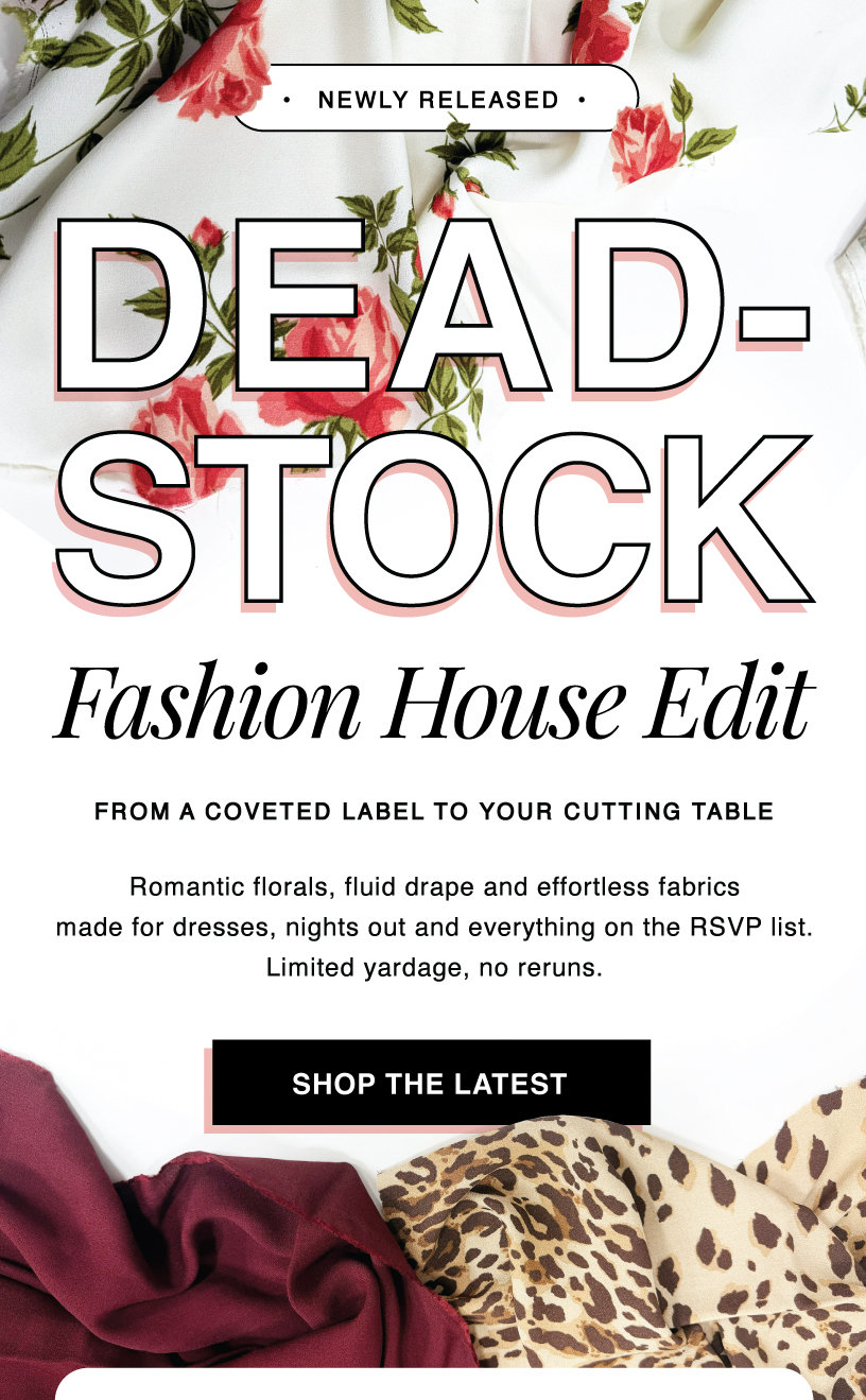 SHOP NEWLY RELEASED DESIGNER DEADSTOCK | ONLINE EXCLUSIVE LUXURY FABRICS, LIMITED YARDAGE & ONE-OF-A-KIND FINDS