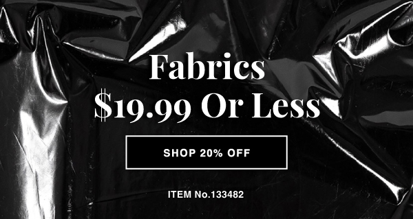 20% OFF FABRICS $19.99 OR LESS