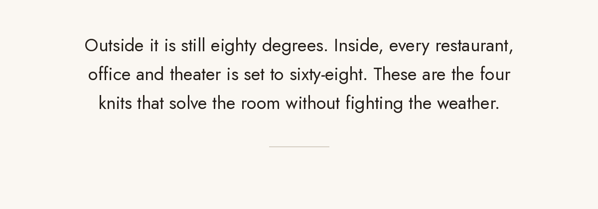 Outside it is eighty degrees, inside it is sixty-eight. Four knits that solve the room.