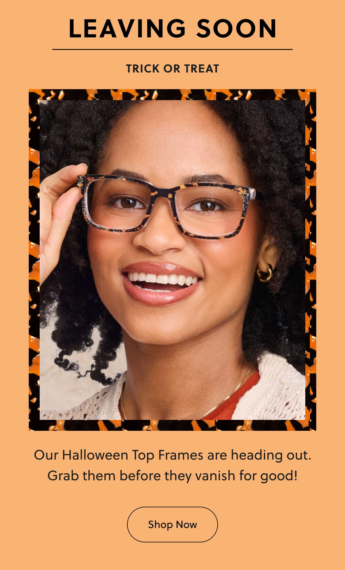 Trick or Treat - Leaving Soon | Our Halloween Top Frames are heading out. Grab them before they vanish for good! | Shop Now