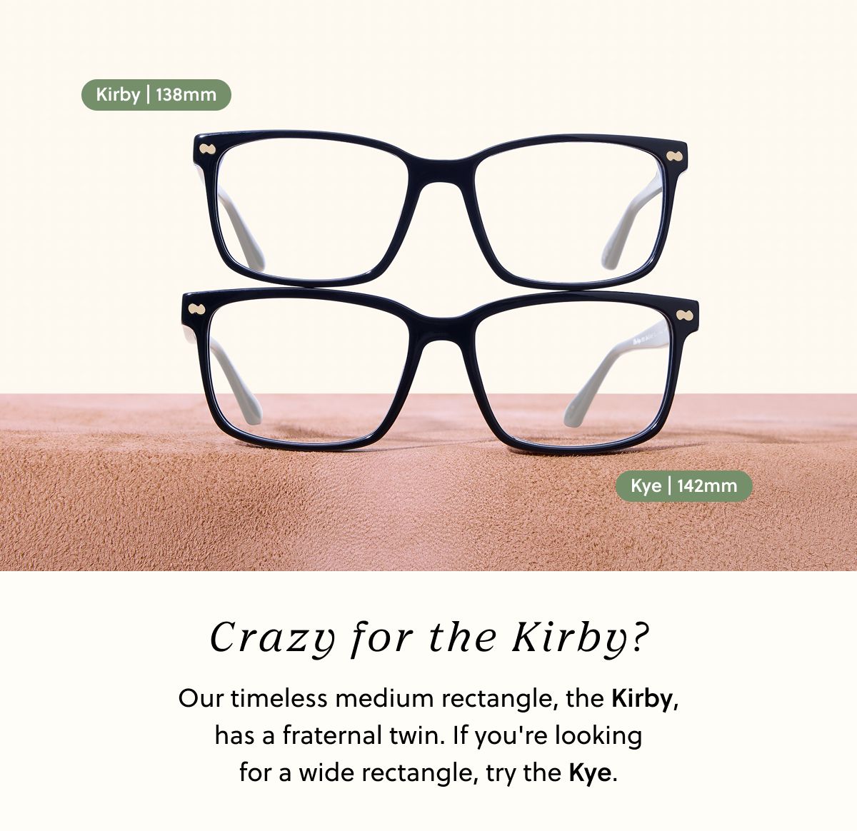 Crazy for the Kirby? Our timeless medium rectangle, the Kirby, has a fraternal twin. If you're looking for a wide rectangle, try the Kye.