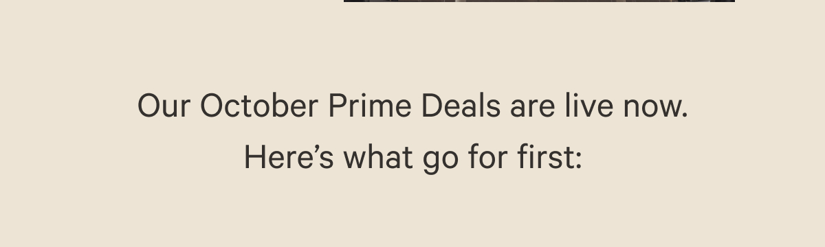 Our October Prime Deals are live now. Here’s what go for first: