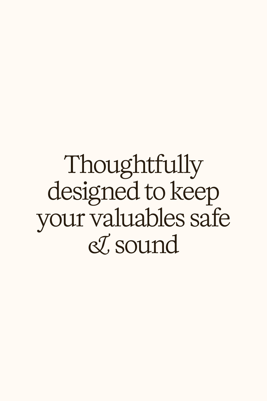 Thoughfully designed to keep your valuables safe & sound