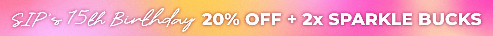 SIP'S 15TH BIRTHDAY - 20% OFF + 2x Sparkle Bucks