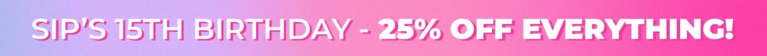 SIP’S 15TH BIRTHDAY - 25% OFF EVERYTHING!