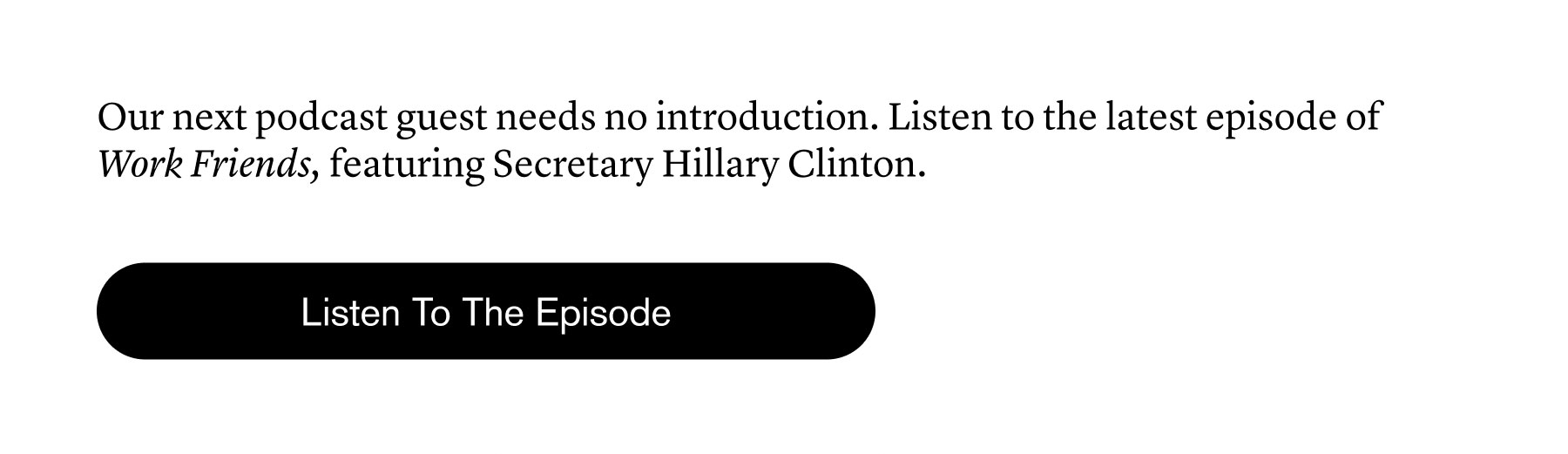 Our next podcast guest needs no introduction. Listen to the latest episode of Work Friends, featuring Secretary Hillary Clinton.