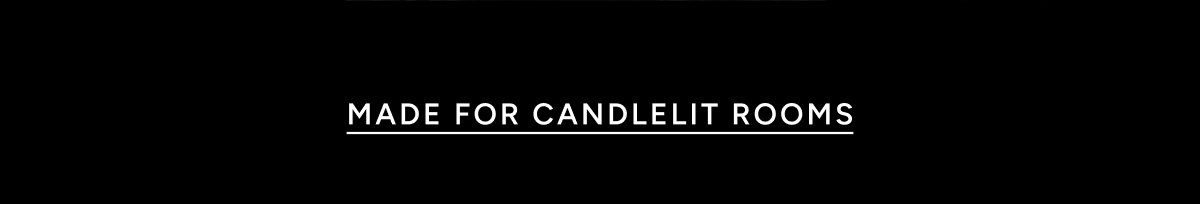 Made For Candlelit Rooms