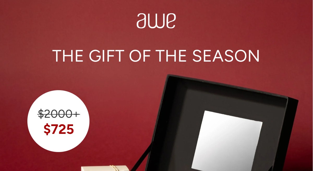 Awe. THE GIFT OF THE SEASON. $2000+ of Awe, now $725
