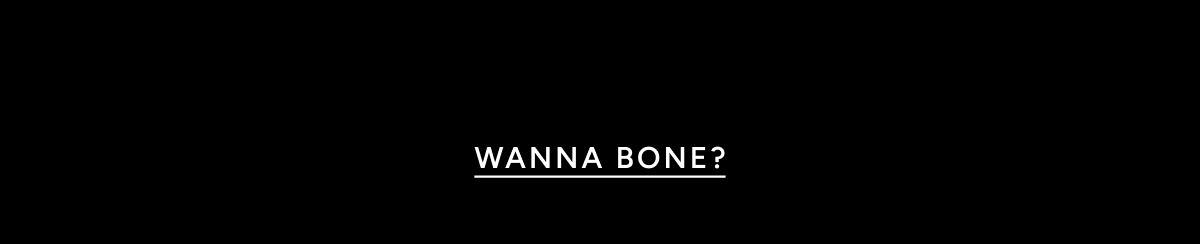 Wanna bone?