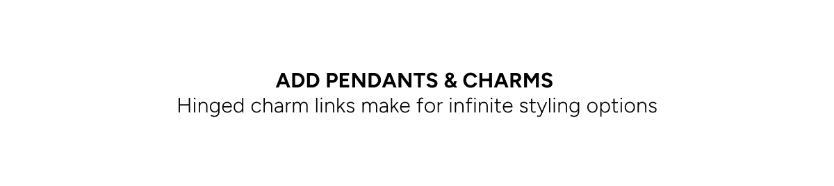 Add pendants and charms. Hinged charm links make for infinite styling options