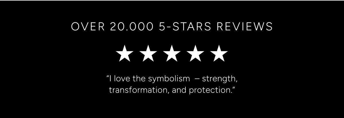 Over 20,000 5-star reviews. I love the symbolism: strength, transformation, and protection.