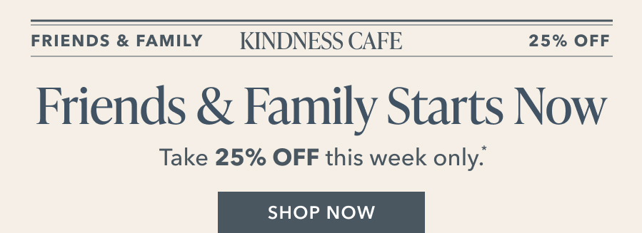 Friends & Family Starts Now | Take 25% OFF