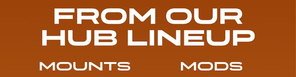 FROM OUR HUB LINEUP | MOUNTS| MODS