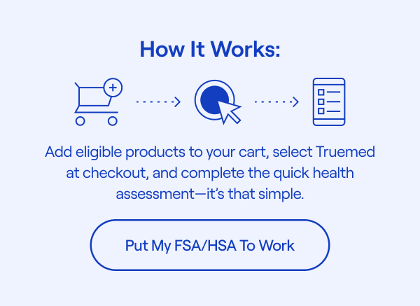 How to use FSA/HSA funds with Truemed: add to cart, select Truemed at checkout, complete health assessment.