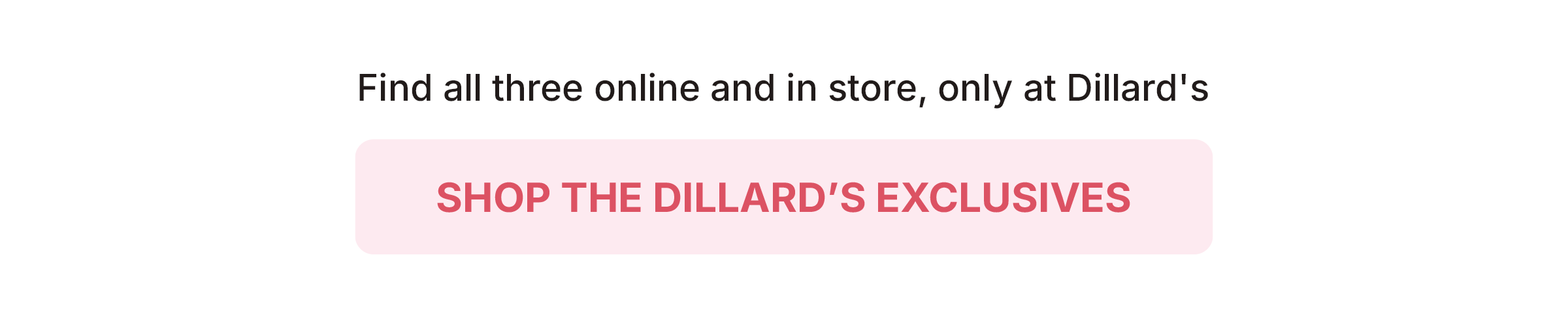 Shop the Dillard's Exclusives 