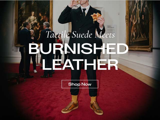 Tactile Suede MeetsBURNISHED LEATHER Shop Now