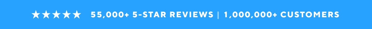 55,000+ 5-Star Reviews | 1,000,000+ Customers