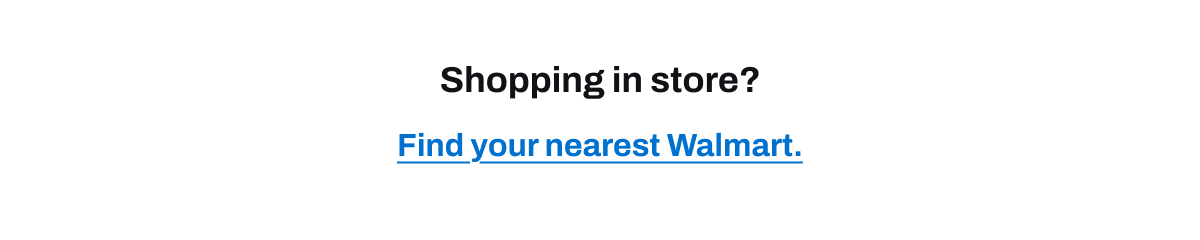 Shopping in store? Find your nearest Walmart.