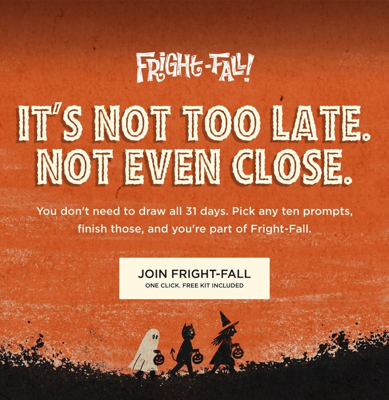 It's not too late. Not even close. Join Fright-Fall with one click and get the free drawing kit.