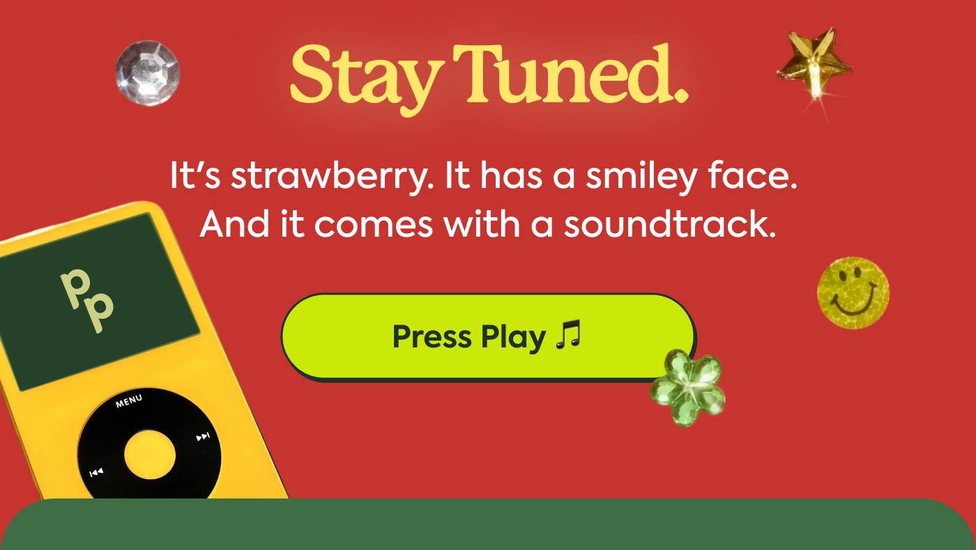 Stay Tuned. It's strawberry. It has a smiley face. And it comes with a soundtrack | Press Play