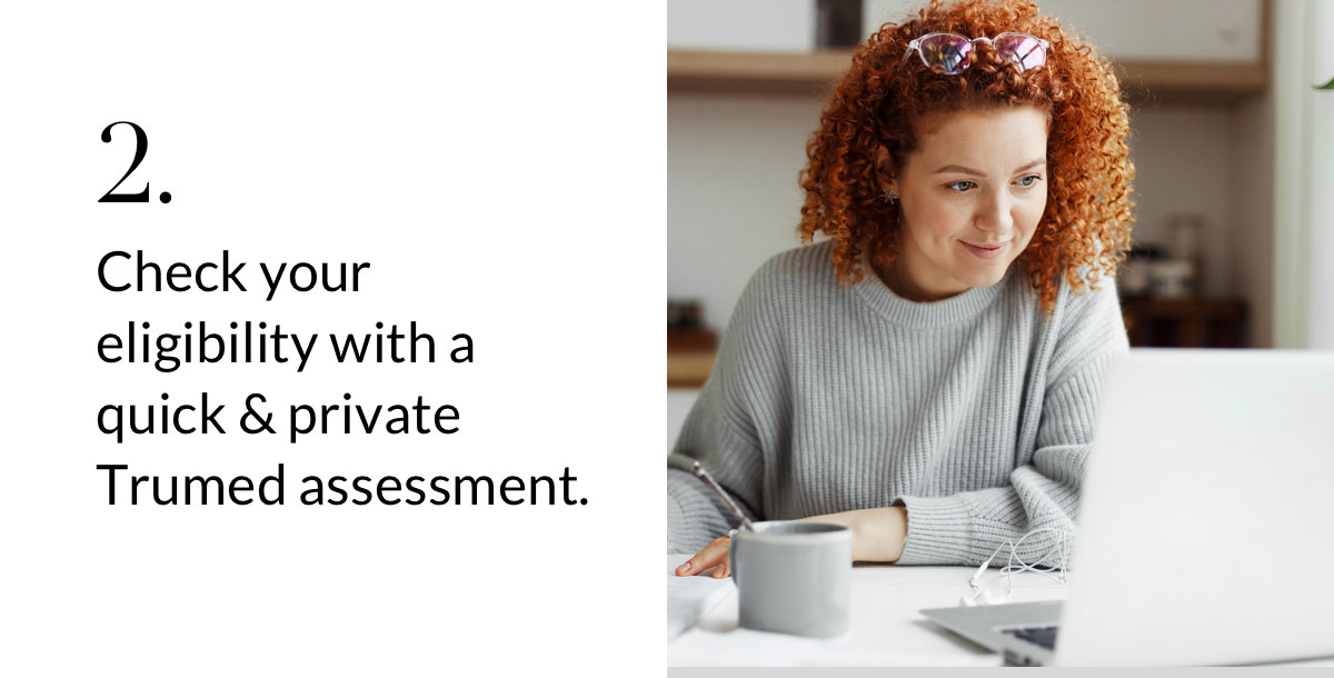2. Check your eligibility with a quick & private Trumed assessment.