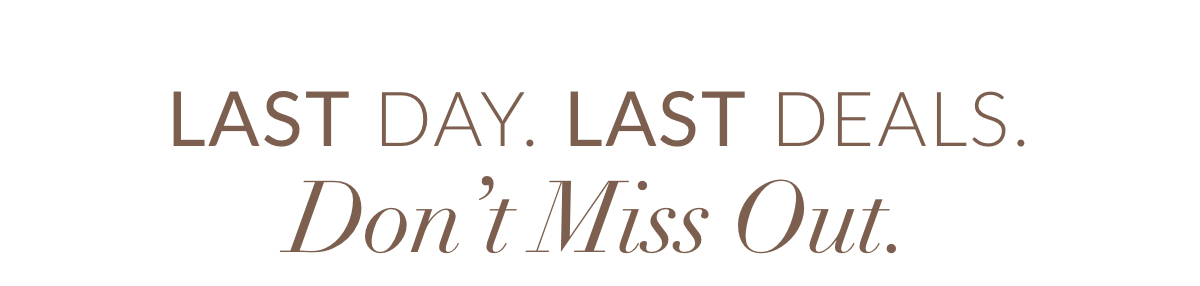 Last Day. Last Deals. Don’t Miss Out.