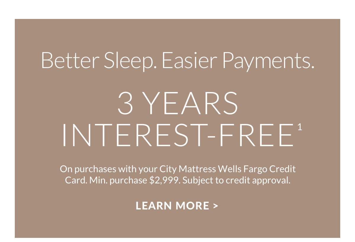 Better Sleep. Easier Payments. 3 Years Interest-Free.**
