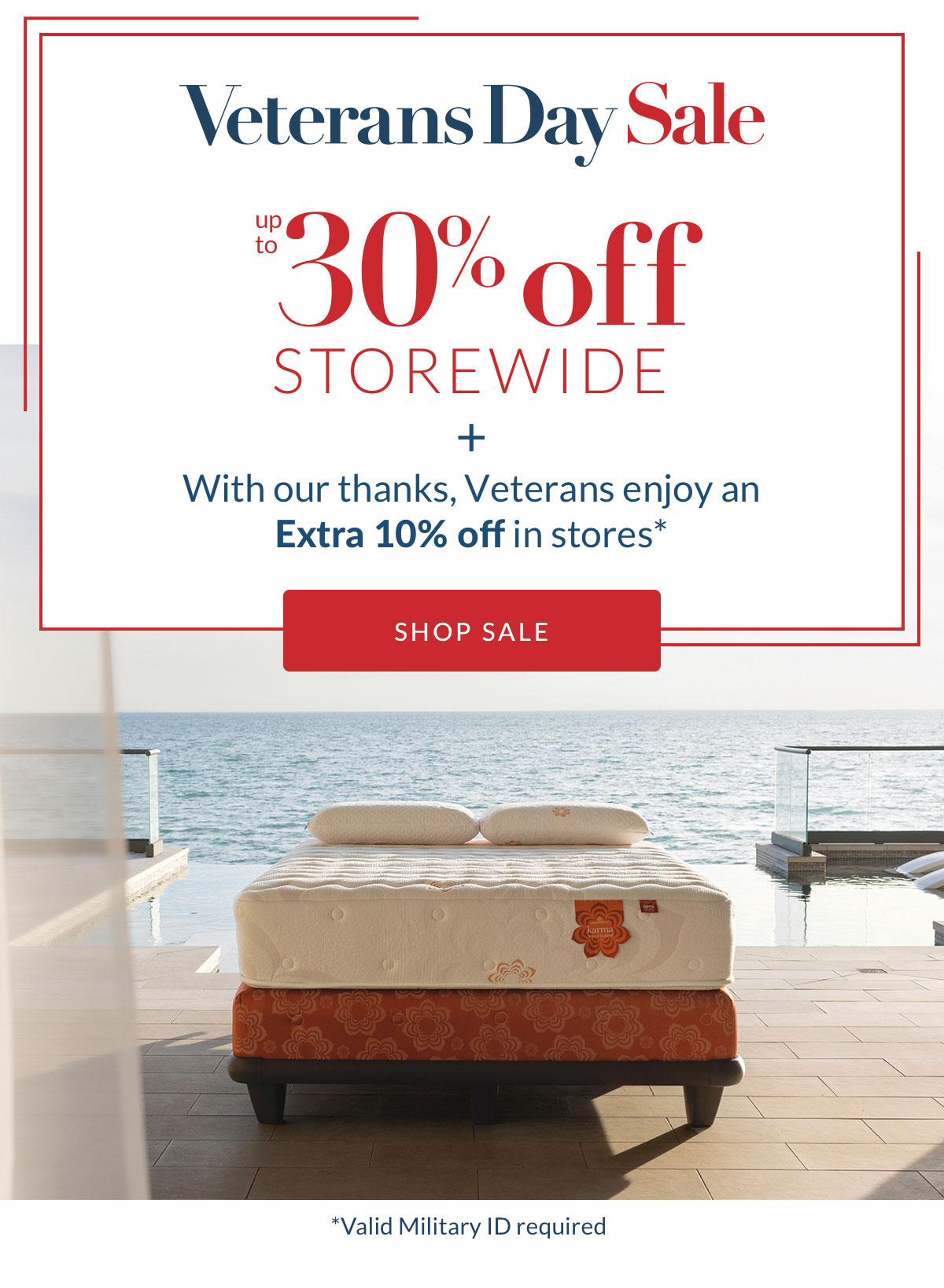 Veterans Day Sale-Save up to 30% storewide plus With our thanks, Veterans enjoy an Extra 10% off in stores* Valid Military ID required