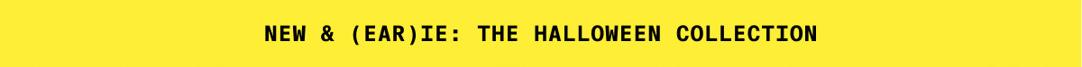 NEW & (EAR)IE: THE HALLOWEEN COLLECTION