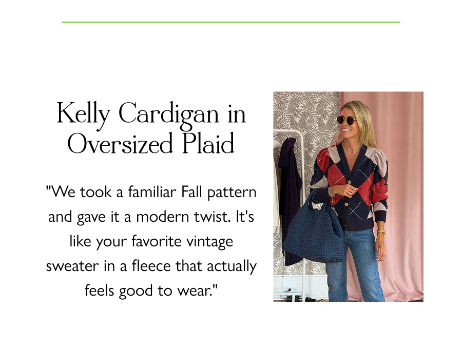 Kelly Cardigan in Oversized Plaid "We took a familiar Fall pattern and gave it a modern twist. It's like your favorite vintage sweater in a fleece that actually feels good to wear."