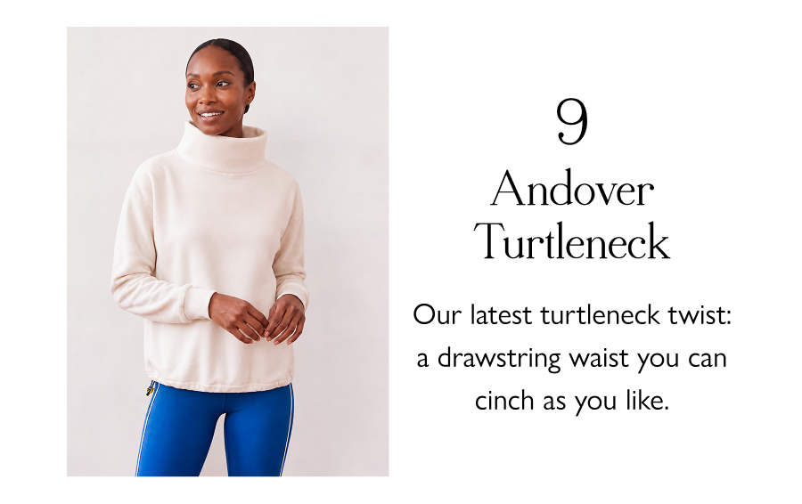 9. Andover Turtleneck Our latest turtleneck twist: a drawstring waist you can cinch as you like.