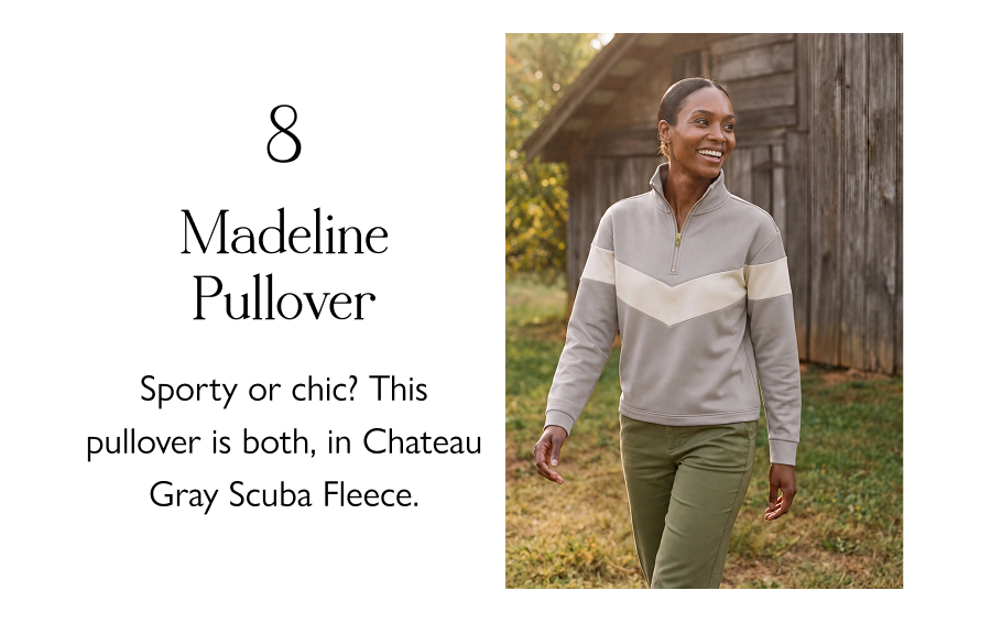 8. Madeline Pullover Sporty or chic? This pullover is both, in Chateau Gray Scuba Fleece.