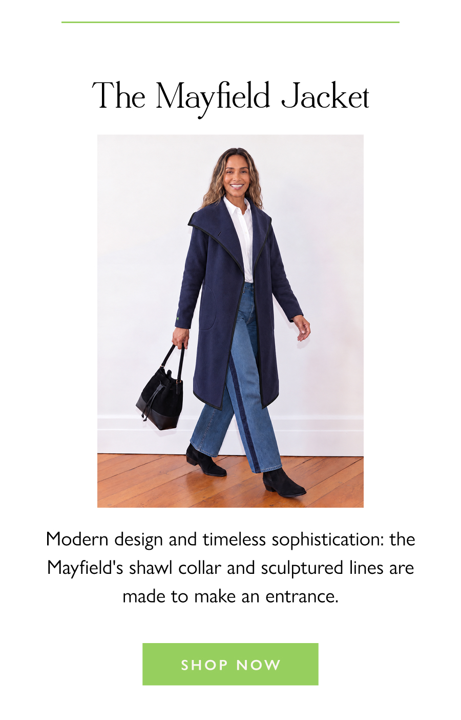 The Mayfield Jacket Modern design and timeless sophistication: the Mayfield's shawl collar and sculptured lines are made to make an entrance.   Shop Now