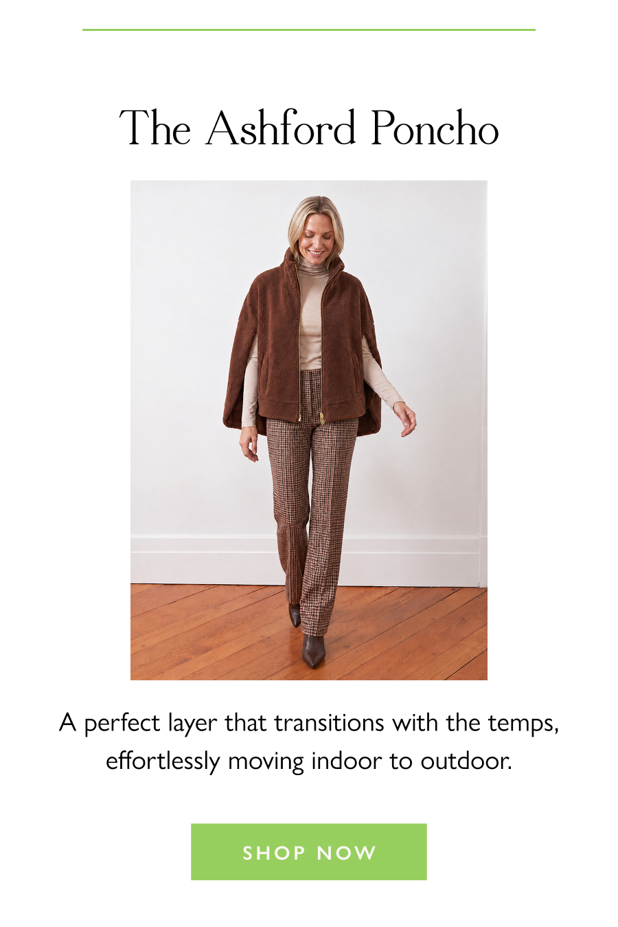 The Ashford Poncho A perfect layer that transitions with the temps, effortlessly moving indoor to outdoor.   Shop Now