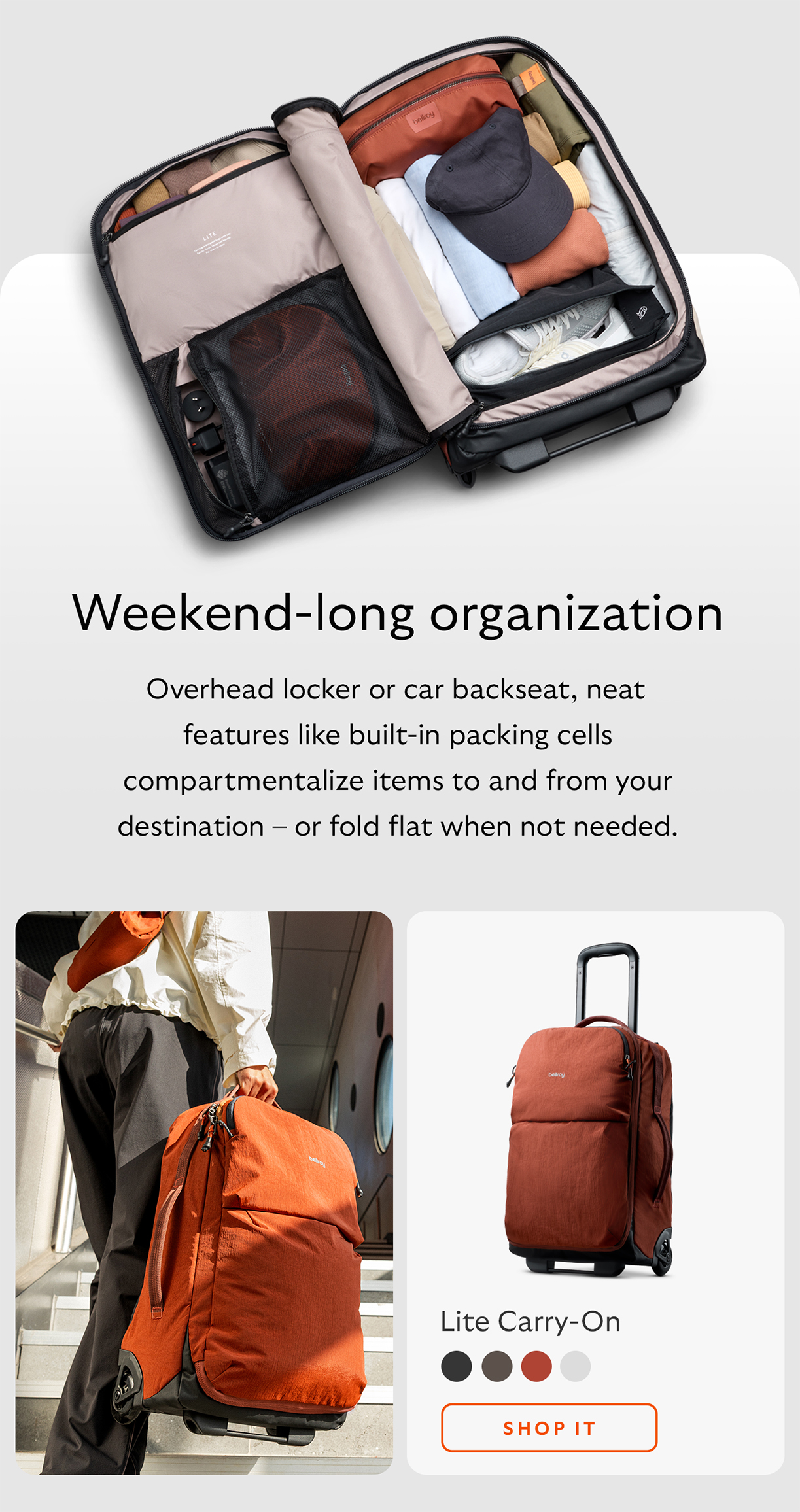 [Headline] Weekend-long organization [Starburst] Overhead locker or car backseat, neat features like built-in packing cells compartmentalize items to and from your destination – or fold flat when not needed.  [Product name] Lite Carry-On CTA Shop Lite Carry-On